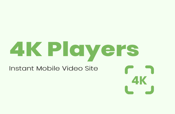 4K Players Instant Mobile Video Site