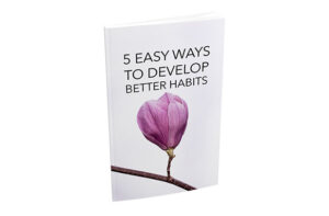 5 Easy Ways To Develop Better Habits