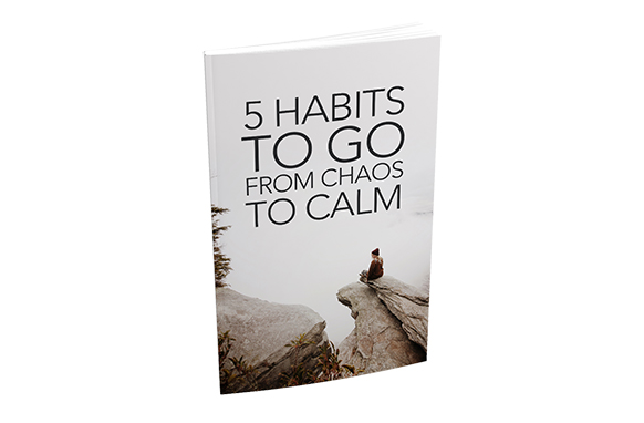 5 Habits To Go From Chaos To Calm