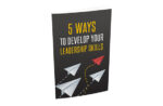 5 Ways To Develop Your Leadership Skills