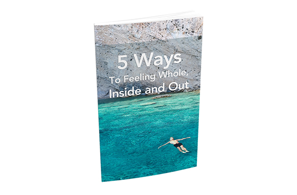 5 Ways To Feeling Whole, Inside and Out