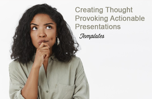 Creating Thought Provoking Actionable Presentations Templates