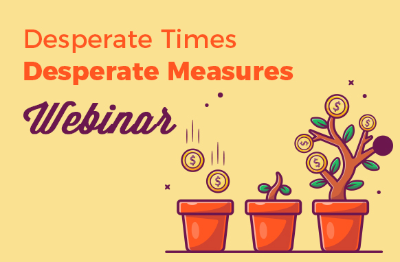 Desperate Times Desperate Measures Webinar