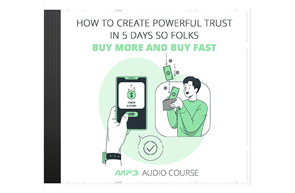 How To Create Powerful Trust In 5 Days So Folks Buy More and Buy Fast