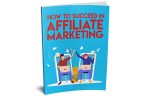 How To Succeed In Affiliate Marketing