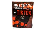 The 8 Secrets To Marketing Success With TikTok